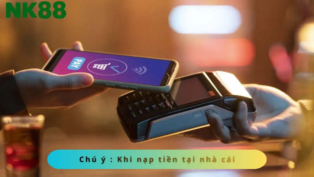 Lưu ý khi nạp tiền tại nhà cái