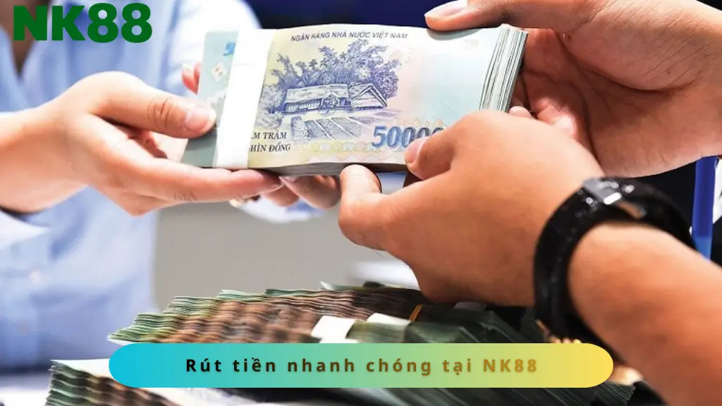 Rút tiền dễ dàng và nhanh chóng tại NK88