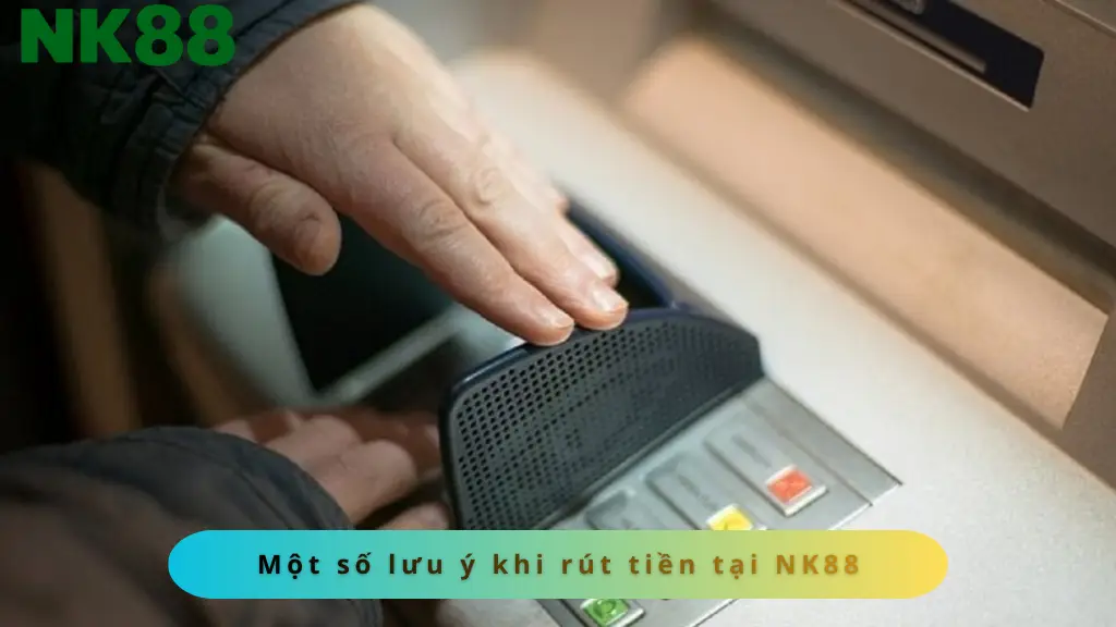 Một số điểm cần lưu ý khi rút tiền tại nhà cái NK88