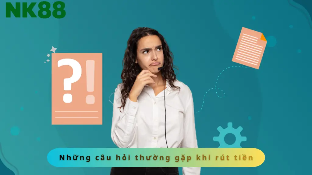 Một số câu hỏi thường gặp khi rút tiền