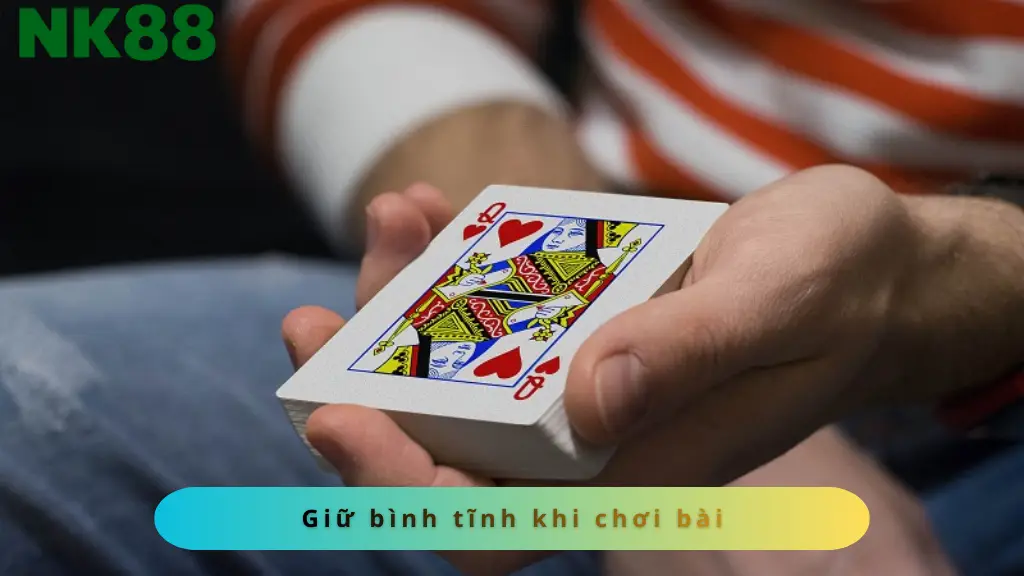 Giữ bình tĩnh khi chơi bài tăng tỷ lệ thắng